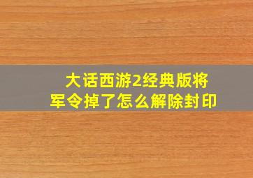 大话西游2经典版将军令掉了怎么解除封印