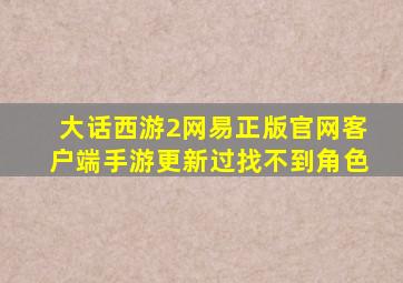 大话西游2网易正版官网客户端手游更新过找不到角色