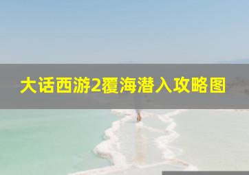 大话西游2覆海潜入攻略图