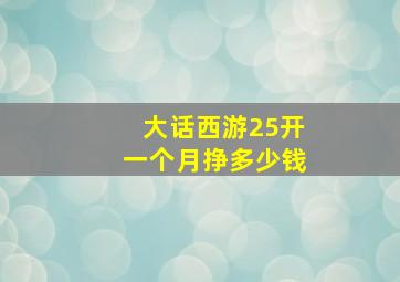 大话西游25开一个月挣多少钱