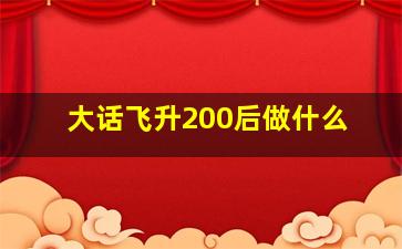 大话飞升200后做什么