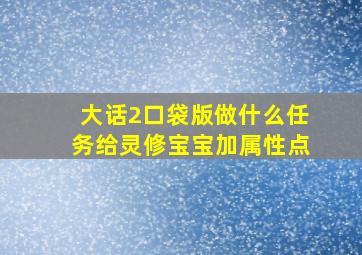 大话2口袋版做什么任务给灵修宝宝加属性点