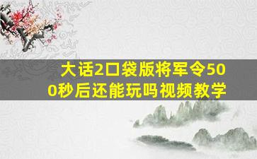 大话2口袋版将军令500秒后还能玩吗视频教学