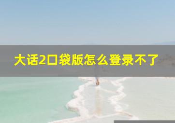 大话2口袋版怎么登录不了