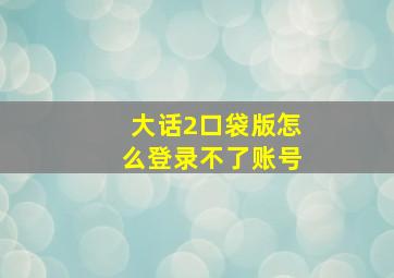 大话2口袋版怎么登录不了账号