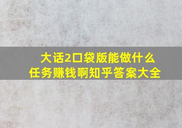 大话2口袋版能做什么任务赚钱啊知乎答案大全