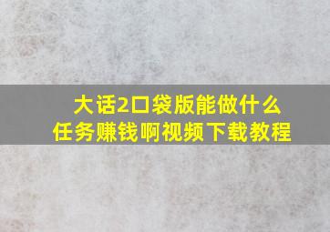 大话2口袋版能做什么任务赚钱啊视频下载教程