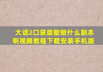 大话2口袋版能做什么副本啊视频教程下载安装手机版