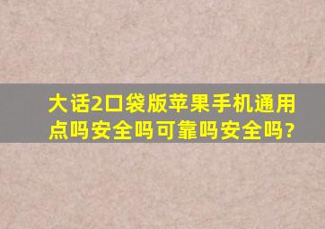 大话2口袋版苹果手机通用点吗安全吗可靠吗安全吗?