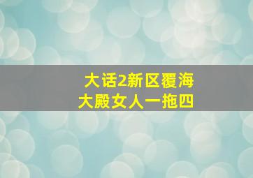 大话2新区覆海大殿女人一拖四