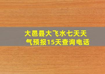 大邑县大飞水七天天气预报15天查询电话