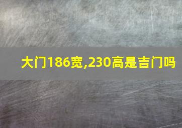 大门186宽,230高是吉门吗