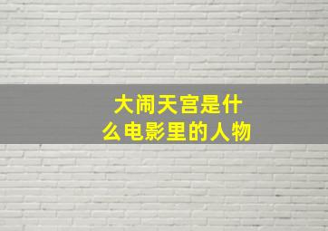 大闹天宫是什么电影里的人物