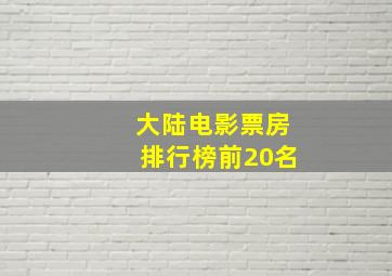 大陆电影票房排行榜前20名