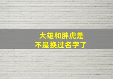 大雄和胖虎是不是换过名字了