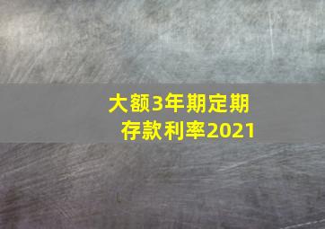 大额3年期定期存款利率2021