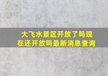 大飞水景区开放了吗现在还开放吗最新消息查询