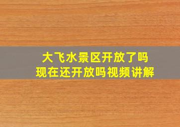 大飞水景区开放了吗现在还开放吗视频讲解