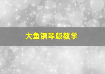 大鱼钢琴版教学