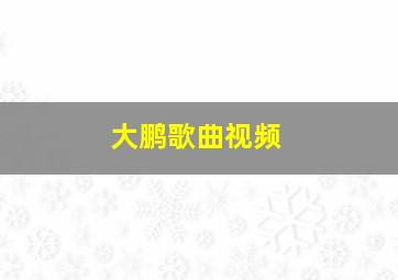 大鹏歌曲视频