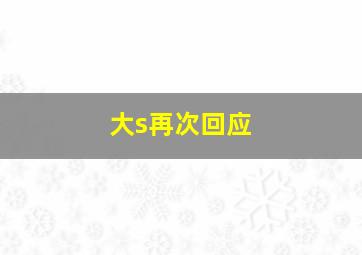 大s再次回应