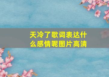 天冷了歌词表达什么感情呢图片高清