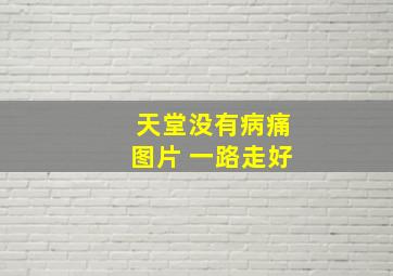 天堂没有病痛图片 一路走好