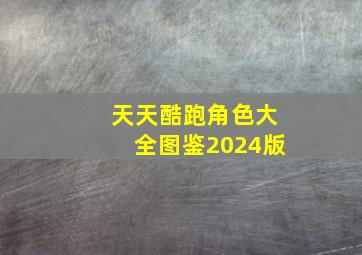 天天酷跑角色大全图鉴2024版