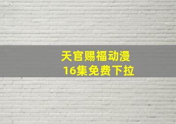 天官赐福动漫16集免费下拉