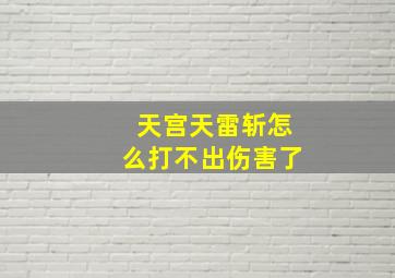 天宫天雷斩怎么打不出伤害了