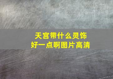 天宫带什么灵饰好一点啊图片高清