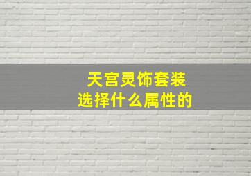 天宫灵饰套装选择什么属性的