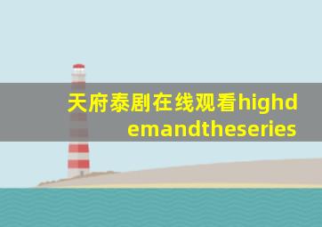 天府泰剧在线观看highdemandtheseries