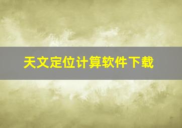 天文定位计算软件下载