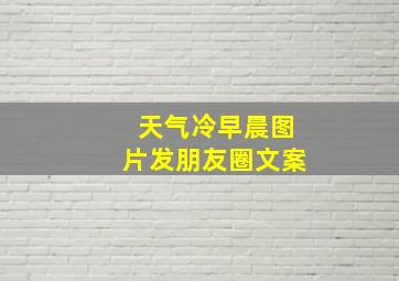 天气冷早晨图片发朋友圈文案