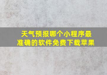 天气预报哪个小程序最准确的软件免费下载苹果