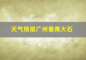 天气预报广州番禺大石