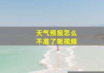 天气预报怎么不准了呢视频