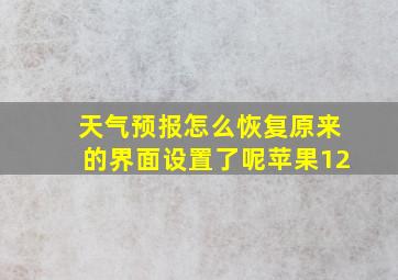 天气预报怎么恢复原来的界面设置了呢苹果12