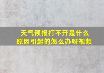 天气预报打不开是什么原因引起的怎么办呀视频