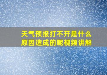 天气预报打不开是什么原因造成的呢视频讲解