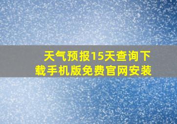 天气预报15天查询下载手机版免费官网安装