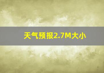 天气预报2.7M大小