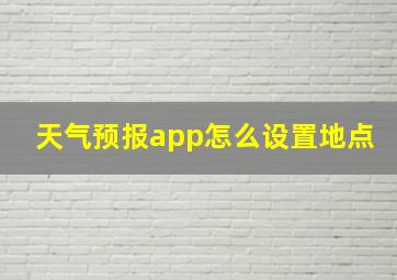 天气预报app怎么设置地点