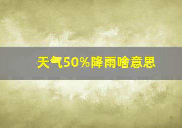 天气50%降雨啥意思