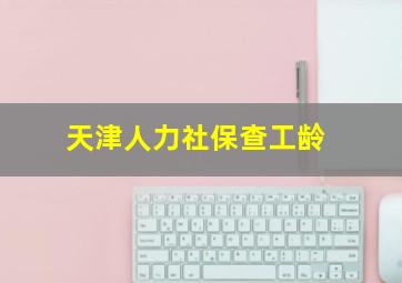 天津人力社保查工龄