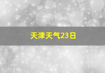 天津天气23日