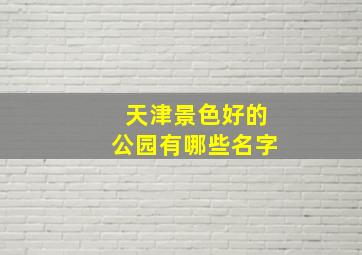 天津景色好的公园有哪些名字