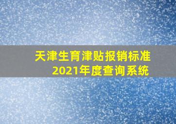 天津生育津贴报销标准2021年度查询系统