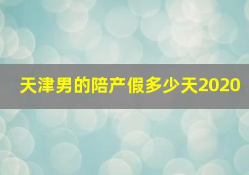 天津男的陪产假多少天2020